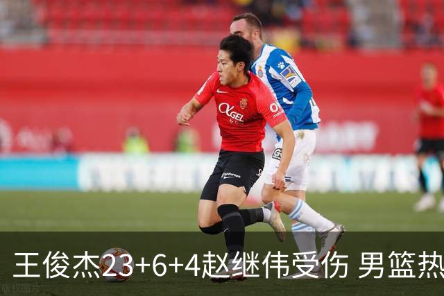 王俊杰23+6+4赵继伟受伤 男篮热身赛击败澳大利亚